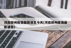 河南郑州疫情最新消息今天(河南郑州疫情最新通告)