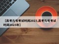 【高考几号考试时间2023,高考几号考试时间2023年】