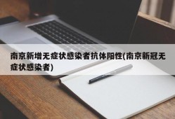 南京新增无症状感染者抗体阳性(南京新冠无症状感染者)