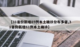 【31省份新增85例本土确诊分布多省,31省份新增61例本土确诊】