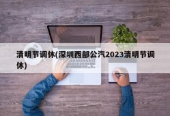 清明节调休(深圳西部公汽2023清明节调休)
