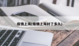 疫情上海(疫情上海封了多久)