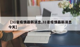 【31省疫情最新消息,31省疫情最新消息今天】