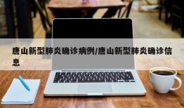 唐山新型肺炎确诊病例/唐山新型肺炎确诊信息