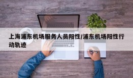 上海浦东机场服务人员阳性/浦东机场阳性行动轨迹