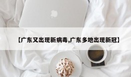 【广东又出现新病毒,广东多地出现新冠】
