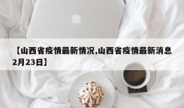 【山西省疫情最新情况,山西省疫情最新消息2月23日】