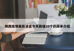 陕西疫情最新消息今天新增20个的简单介绍