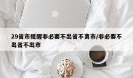29省市提醒非必要不出省不离市/非必要不出省不出市