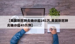【美国新冠肺炎确诊超241万,美国新冠肺炎确诊超49万例】