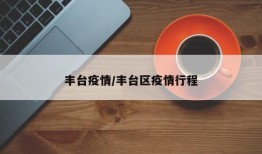 丰台疫情/丰台区疫情行程