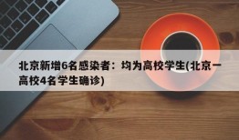 北京新增6名感染者：均为高校学生(北京一高校4名学生确诊)