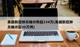 美国新冠肺炎确诊数超154万(美国新冠肺炎确诊超86万例)