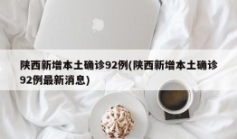 陕西新增本土确诊92例(陕西新增本土确诊92例最新消息)