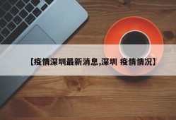 【疫情深圳最新消息,深圳 疫情情况】