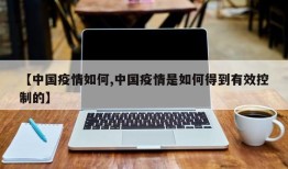 【中国疫情如何,中国疫情是如何得到有效控制的】