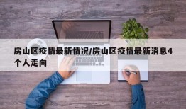 房山区疫情最新情况/房山区疫情最新消息4个人走向