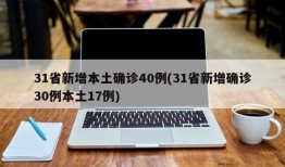 31省新增本土确诊40例(31省新增确诊30例本土17例)