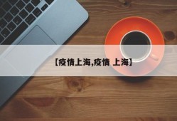 【疫情上海,疫情 上海】