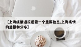 【上海疫情通报透露一个重要信息,上海疫情的通报和公布】