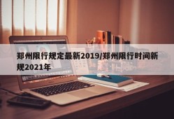 郑州限行规定最新2019/郑州限行时间新规2021年