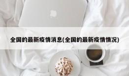 全国的最新疫情消息(全国的最新疫情情况)