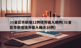 31省区市新增12例境外输入病例(31省区市新增境外输入确诊16例)