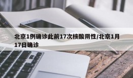 北京1例确诊此前17次核酸阴性/北京1月17日确诊