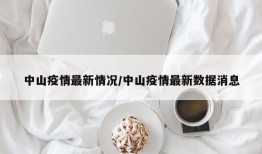中山疫情最新情况/中山疫情最新数据消息