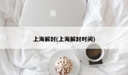上海解封(上海解封时间)