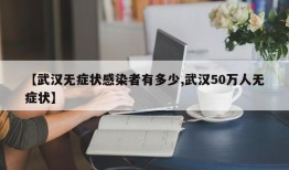 【武汉无症状感染者有多少,武汉50万人无症状】
