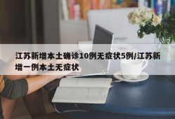 江苏新增本土确诊10例无症状5例/江苏新增一例本土无症状