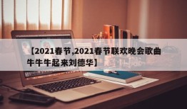 【2021春节,2021春节联欢晚会歌曲牛牛牛起来刘德华】