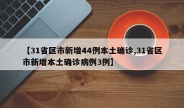 【31省区市新增44例本土确诊,31省区市新增本土确诊病例3例】