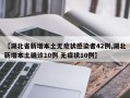 【湖北省新增本土无症状感染者42例,湖北新增本土确诊10例 无症状10例】