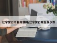 辽宁营口市有疫情吗/辽宁营口现在多少例