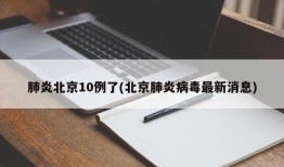 肺炎北京10例了(北京肺炎病毒最新消息)