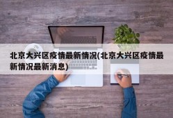 北京大兴区疫情最新情况(北京大兴区疫情最新情况最新消息)