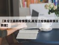 【黑龙江最新疫情情况,黑龙江疫情最新情况数据】