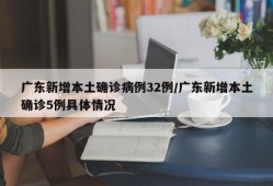 广东新增本土确诊病例32例/广东新增本土确诊5例具体情况