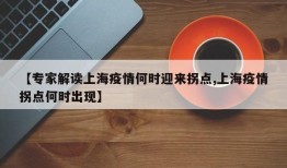 【专家解读上海疫情何时迎来拐点,上海疫情拐点何时出现】