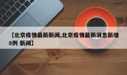 【北京疫情最新新闻,北京疫情最新消息新增8例 新闻】