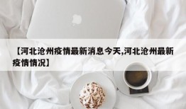 【河北沧州疫情最新消息今天,河北沧州最新疫情情况】
