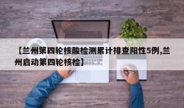 【兰州第四轮核酸检测累计排查阳性5例,兰州启动第四轮核检】