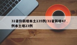 31省份新增本土135例/31省新增47例本土增23例