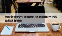 河北新增9个中风险地区/河北新增9个中风险地区有哪些
