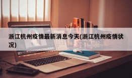 浙江杭州疫情最新消息今天(浙江杭州疫情状况)