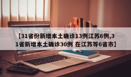 【31省份新增本土确诊13例江苏6例,31省新增本土确诊30例 在江苏等6省市】