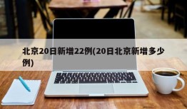 北京20日新增22例(20日北京新增多少例)