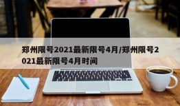 郑州限号2021最新限号4月/郑州限号2021最新限号4月时间